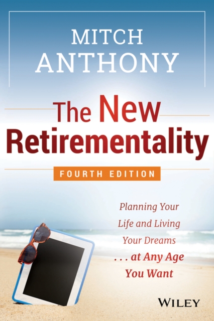 The New Retirementality : Planning Your Life and Living Your Dreams...at Any Age You Want, Paperback / softback Book
