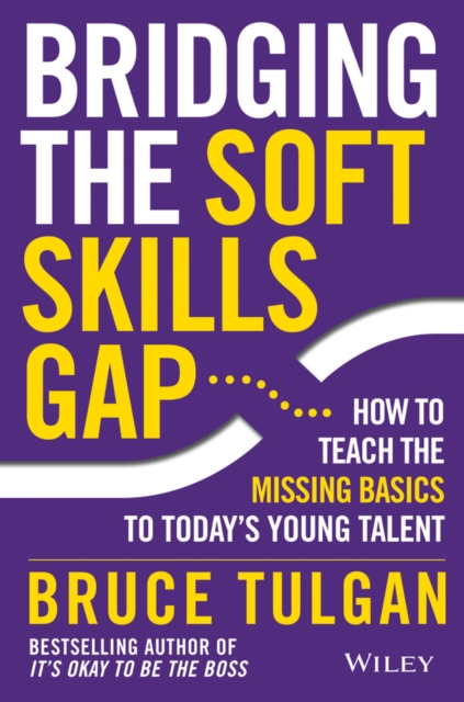 Bridging the Soft Skills Gap : How to Teach the Missing Basics to Todays Young Talent, Hardback Book