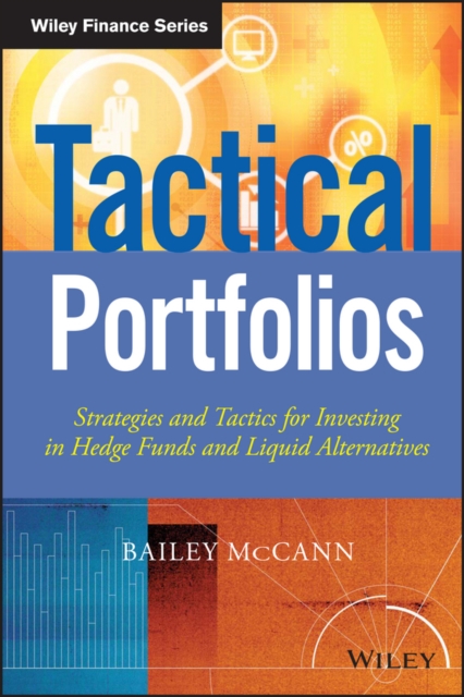 Tactical Portfolios : Strategies and Tactics for Investing in Hedge Funds and Liquid Alternatives, Hardback Book