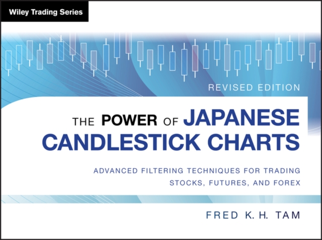 The Power of Japanese Candlestick Charts : Advanced Filtering Techniques for Trading Stocks, Futures, and Forex, Hardback Book
