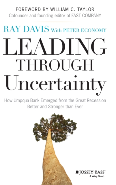 Leading Through Uncertainty : How Umpqua Bank Emerged from the Great Recession Better and Stronger than Ever, Hardback Book