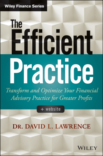 The Efficient Practice : Transform and Optimize Your Financial Advisory Practice for Greater Profits, Hardback Book