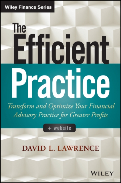 The Efficient Practice : Transform and Optimize Your Financial Advisory Practice for Greater Profits, PDF eBook
