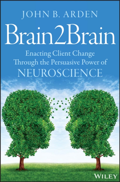 Brain2Brain : Enacting Client Change Through the Persuasive Power of Neuroscience, Paperback / softback Book