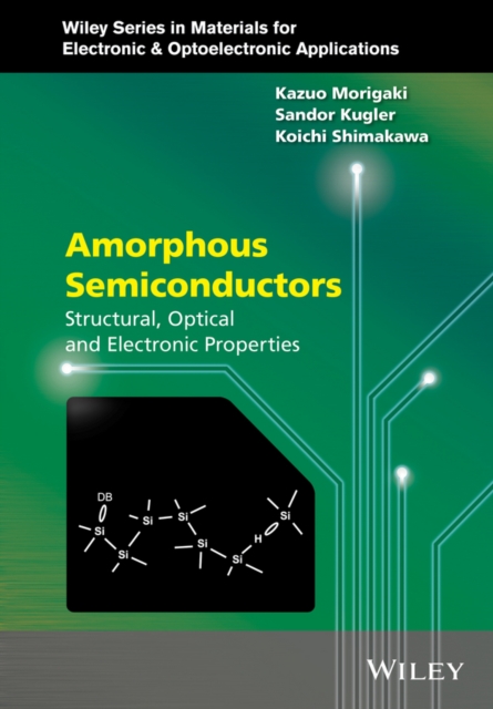 Amorphous Semiconductors : Structural, Optical, and Electronic Properties, Hardback Book