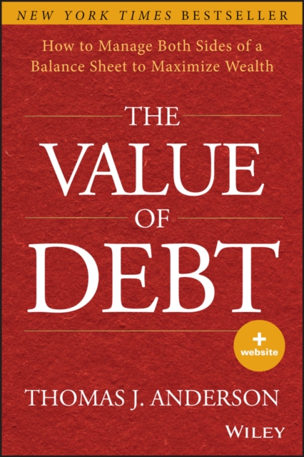 The Value of Debt : How to Manage Both Sides of a Balance Sheet to Maximize Wealth, Hardback Book