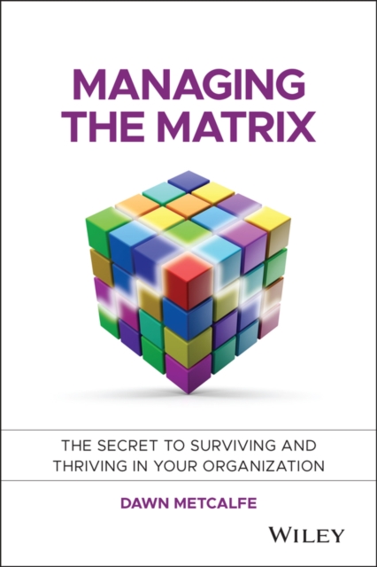 Managing the Matrix : The Secret to Surviving and Thriving in Your Organization, Hardback Book