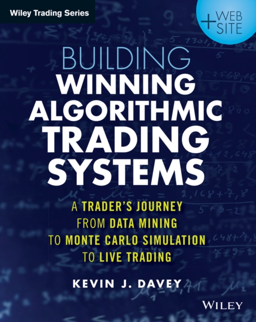Building Winning Algorithmic Trading Systems, + Website : A Trader's Journey From Data Mining to Monte Carlo Simulation to Live Trading, Paperback / softback Book