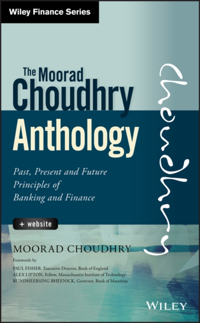 The Moorad Choudhry Anthology, + Website : Past, Present and Future Principles of Banking and Finance, Hardback Book