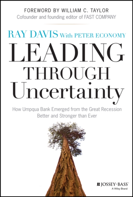 Leading Through Uncertainty : How Umpqua Bank Emerged from the Great Recession Better and Stronger than Ever, PDF eBook