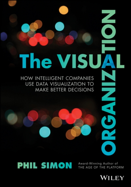 The Visual Organization : Data Visualization, Big Data, and the Quest for Better Decisions, Hardback Book