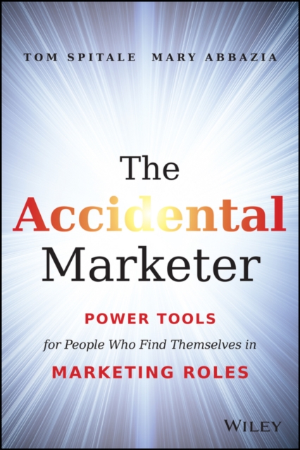 The Accidental Marketer : Power Tools for People Who Find Themselves in Marketing Roles, PDF eBook