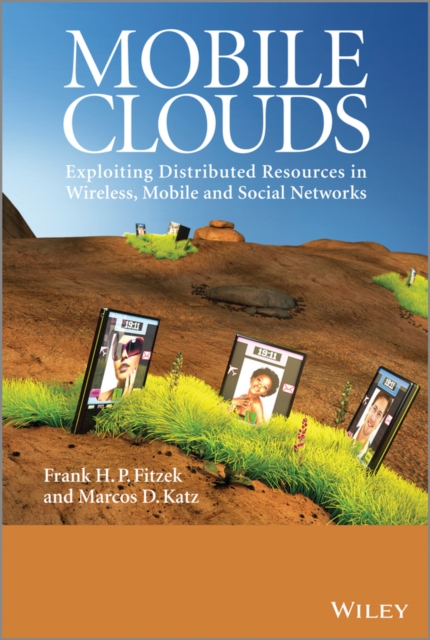 Mobile Clouds : Exploiting Distributed Resources in Wireless, Mobile and Social Networks, PDF eBook