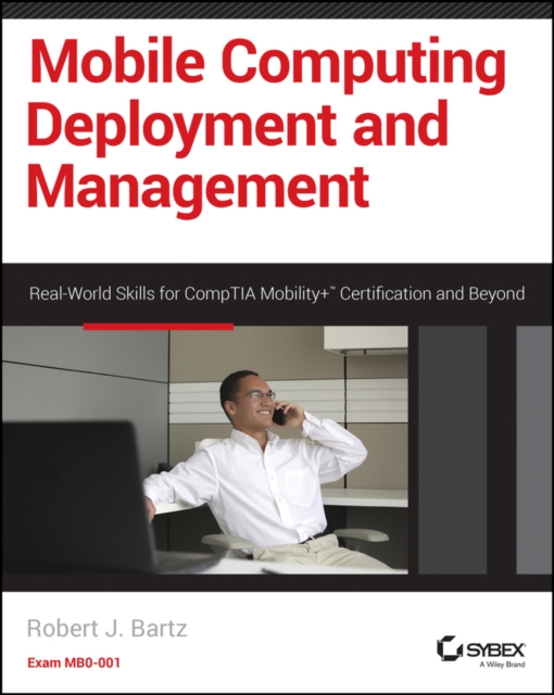 Mobile Computing Deployment and Management : Real World Skills for CompTIA Mobility+ Certification and Beyond, PDF eBook