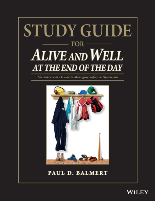 Study Guide for Alive and Well at the End of the Day : The Supervisor s Guide to Managing Safety in Operations, Paperback / softback Book