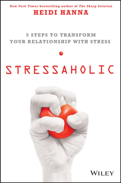 Stressaholic : 5 Steps to Transform Your Relationship with Stress, EPUB eBook