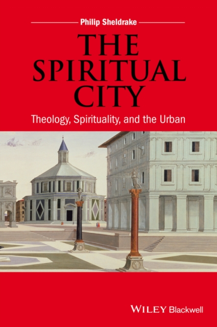 The Spiritual City : Theology, Spirituality, and the Urban, Paperback / softback Book