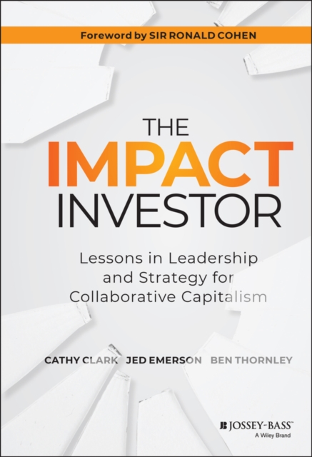 The Impact Investor : Lessons in Leadership and Strategy for Collaborative Capitalism, Hardback Book