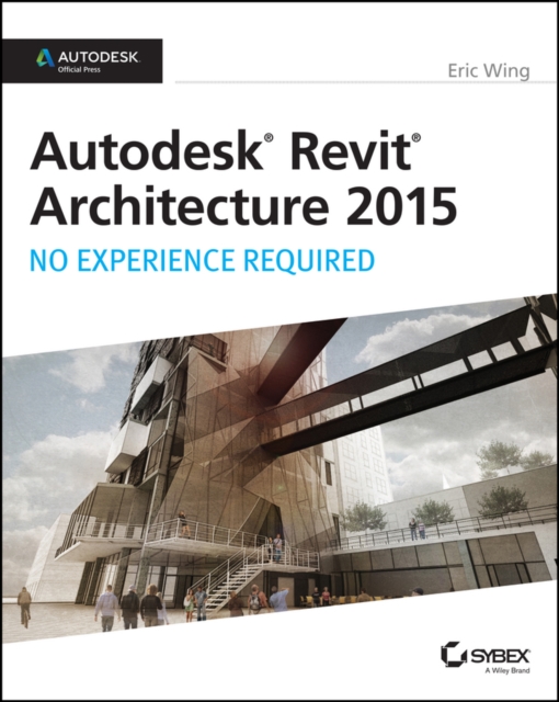 Autodesk Revit Architecture 2015: No Experience Required : Autodesk Official Press, EPUB eBook