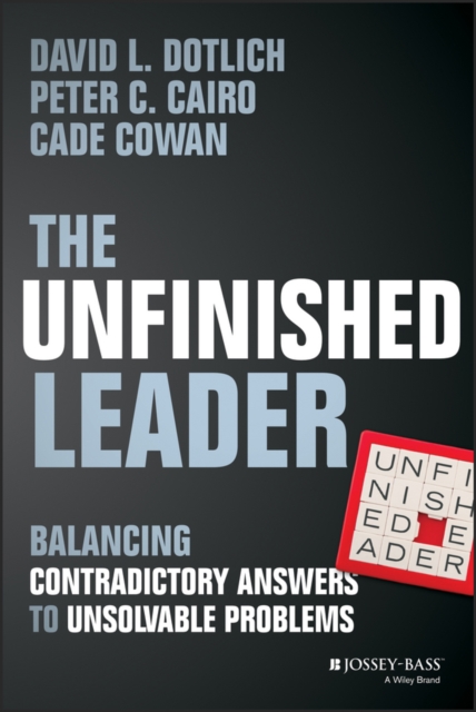The Unfinished Leader : Balancing Contradictory Answers to Unsolvable Problems, PDF eBook