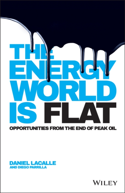 The Energy World is Flat : Opportunities from the End of Peak Oil, PDF eBook