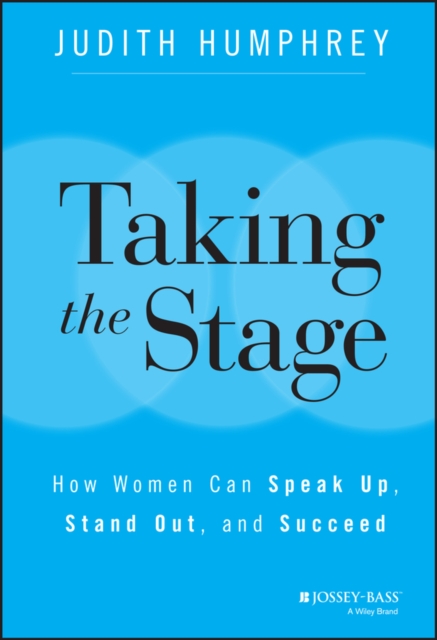 Taking the Stage : How Women Can Speak Up, Stand Out, and Succeed, Hardback Book