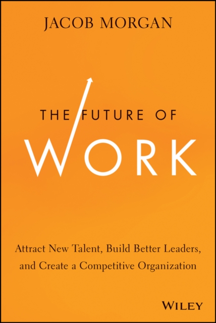 The Future of Work : Attract New Talent, Build Better Leaders, and Create a Competitive Organization, PDF eBook