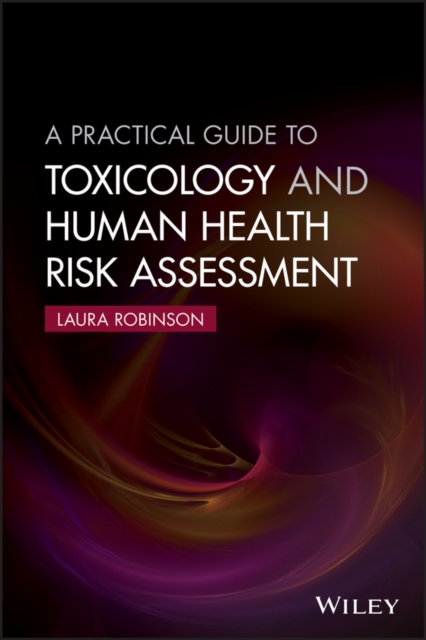 A Practical Guide to Toxicology and Human Health Risk Assessment, PDF eBook