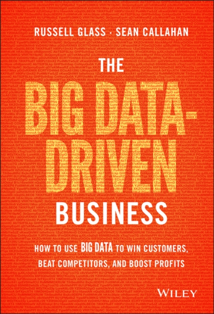 The Big Data-Driven Business : How to Use Big Data to Win Customers, Beat Competitors, and Boost Profits, Hardback Book