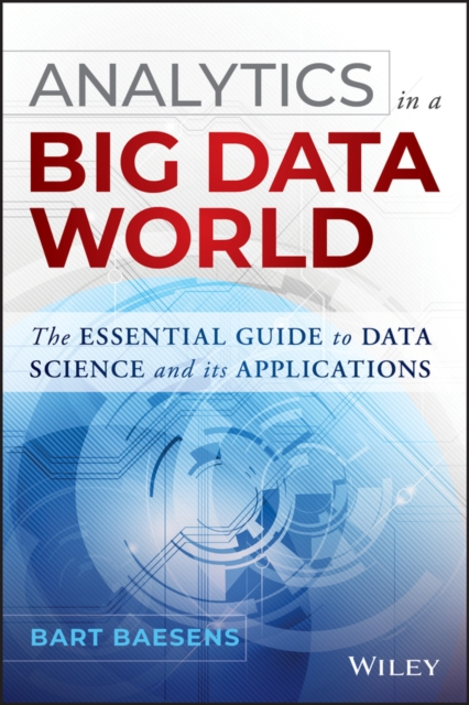 Analytics in a Big Data World : The Essential Guide to Data Science and its Applications, Hardback Book