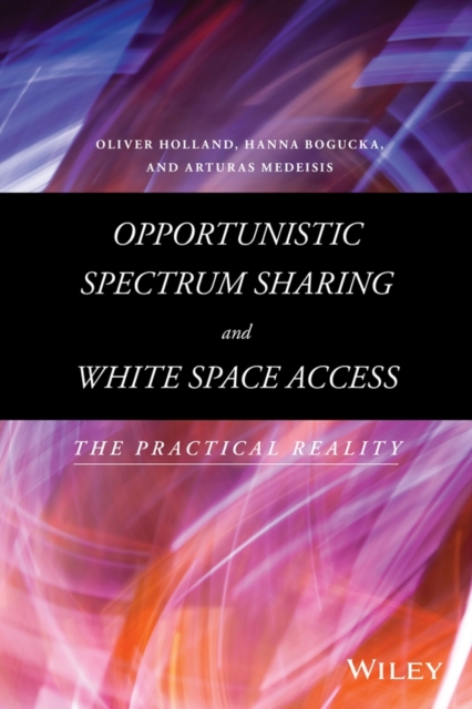 Opportunistic Spectrum Sharing and White Space Access : The Practical Reality, Hardback Book