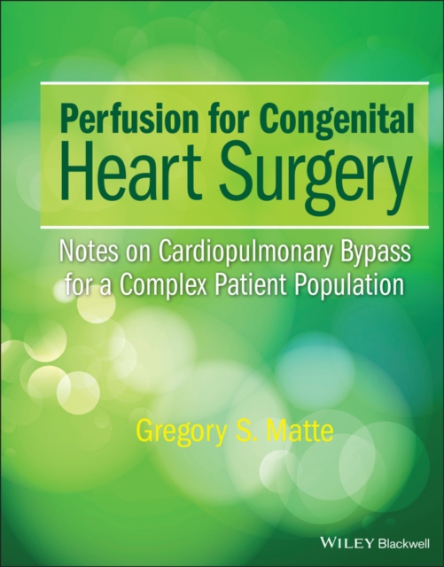 Perfusion for Congenital Heart Surgery : Notes on Cardiopulmonary Bypass for a Complex Patient Population, EPUB eBook