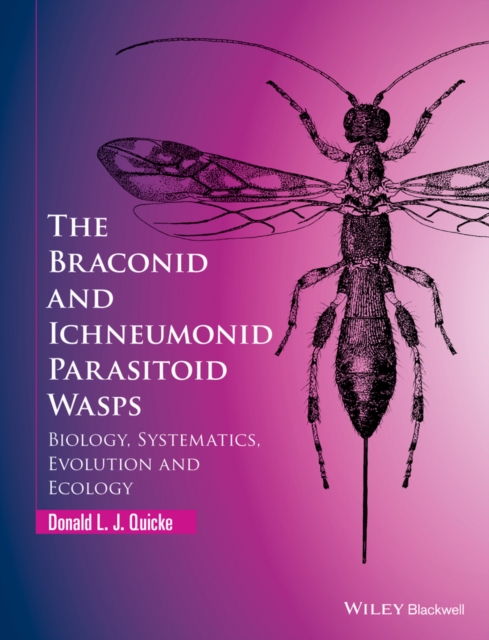 The Braconid and Ichneumonid Parasitoid Wasps : Biology, Systematics, Evolution and Ecology, Hardback Book