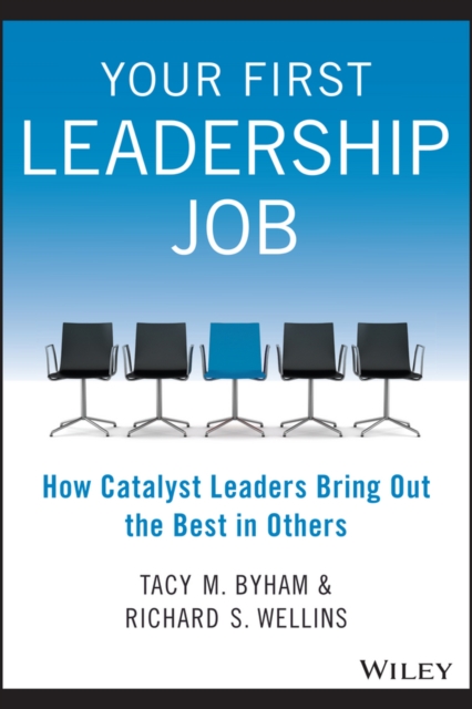 Your First Leadership Job : How Catalyst Leaders Bring Out the Best in Others, PDF eBook