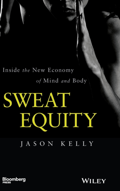 Sweat Equity : Inside the New Economy of Mind and Body, Hardback Book
