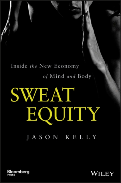 Sweat Equity : Inside the New Economy of Mind and Body, PDF eBook
