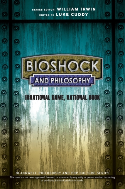 BioShock and Philosophy : Irrational Game, Rational Book, Paperback / softback Book