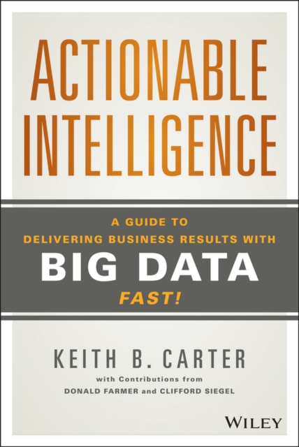 Actionable Intelligence : A Guide to Delivering Business Results with Big Data Fast!, PDF eBook