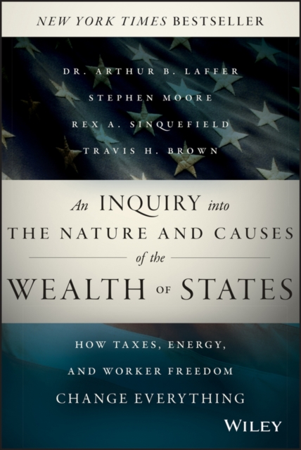 An Inquiry into the Nature and Causes of the Wealth of States : How Taxes, Energy, and Worker Freedom Change Everything, PDF eBook