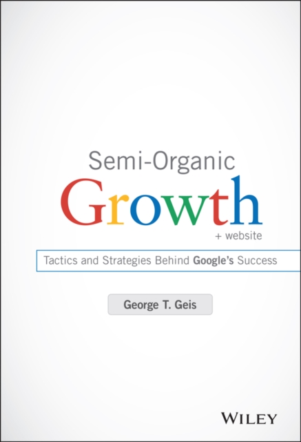Semi-Organic Growth, + Website : Tactics and Strategies Behind Google's Success, Hardback Book