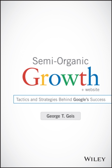Semi-Organic Growth : Tactics and Strategies Behind Google's Success, EPUB eBook