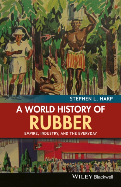 A World History of Rubber : Empire, Industry, and the Everyday, Paperback / softback Book