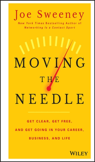 Moving the Needle : Get Clear, Get Free, and Get Going in Your Career, Business, and Life!, Hardback Book