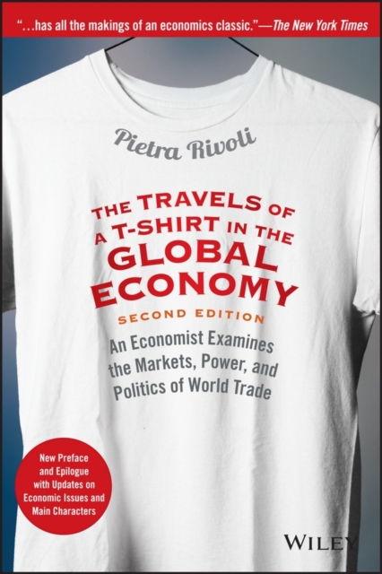 The Travels of a T-Shirt in the Global Economy : An Economist Examines the Markets, Power, and Politics of World Trade. New Preface and Epilogue with Updates on Economic Issues and Main Characters, EPUB eBook