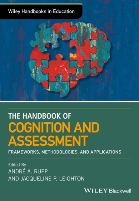 The Wiley Handbook of Cognition and Assessment : Frameworks, Methodologies, and Applications, Hardback Book