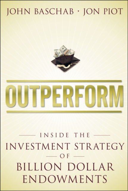 Outperform : Inside the Investment Strategy of Billion Dollar Endowments, Paperback / softback Book