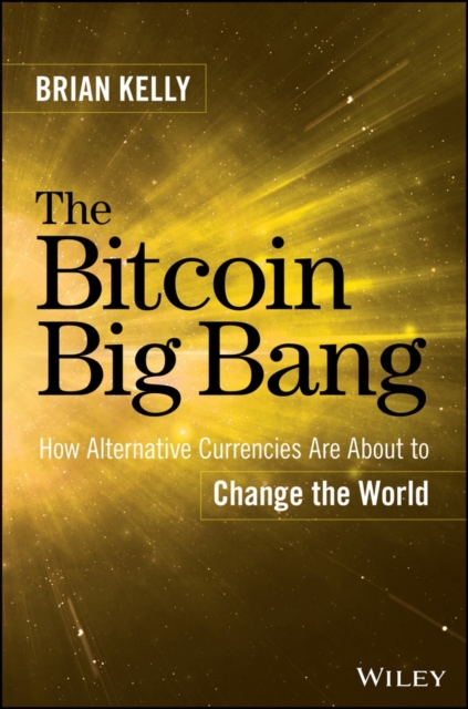 The Bitcoin Big Bang : How Alternative Currencies Are About to Change the World, Hardback Book