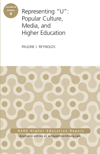 Representing "U": Popular Culture, Media, and Higher Education : ASHE Higher Education Report, 40:4, Paperback / softback Book