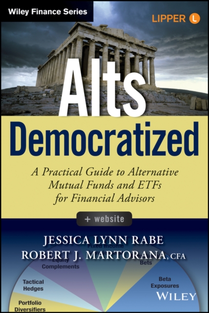 Alts Democratized, + Website : A Practical Guide to Alternative Mutual Funds and ETFs for Financial Advisors, Hardback Book