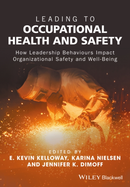 Leading to Occupational Health and Safety : How Leadership Behaviours Impact Organizational Safety and Well-Being, Hardback Book